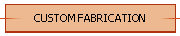 CUSTOM FABRICATION